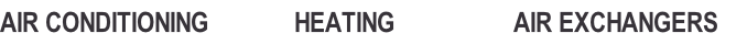 AIR CONDITIONING             HEATING                  AIR EXCHANGERS